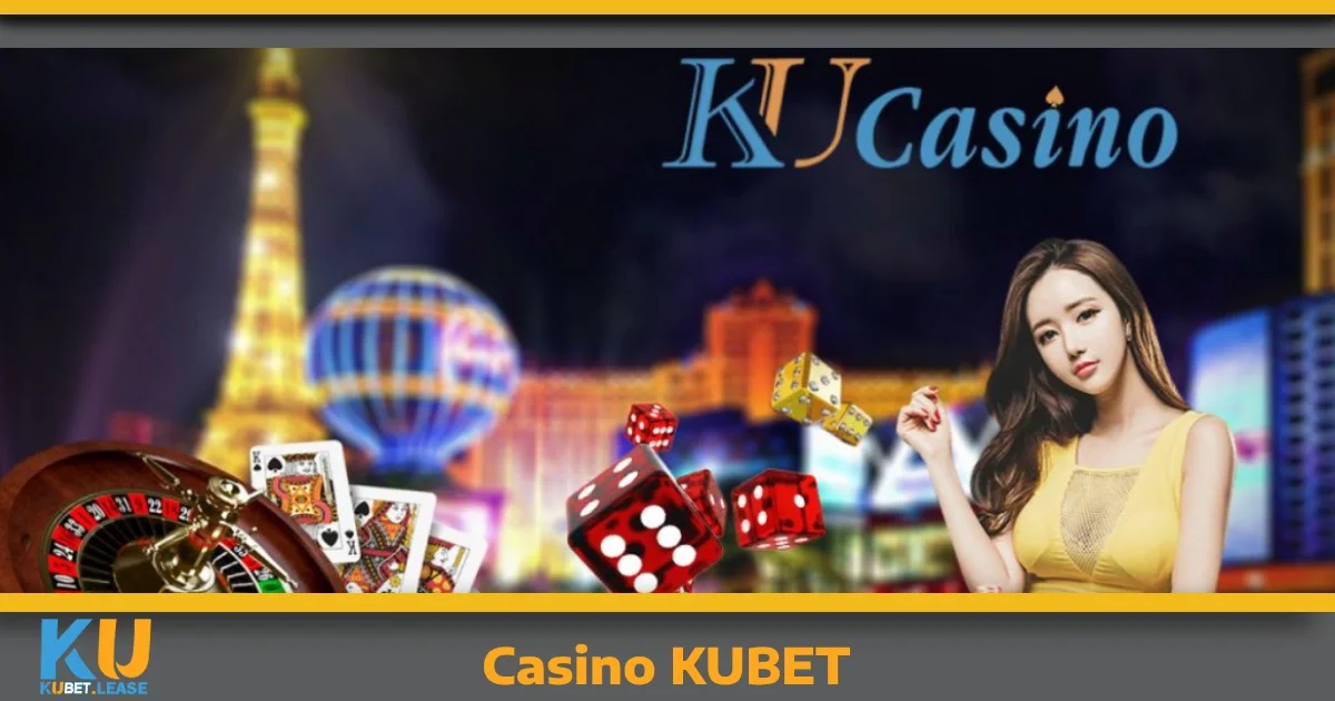 Vì sao Casino KUBET là sự lựa chọn hoàn hảo?