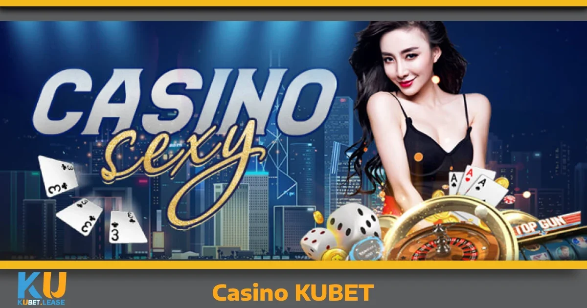 Vì sao Casino KUBET là sự lựa chọn hoàn hảo?