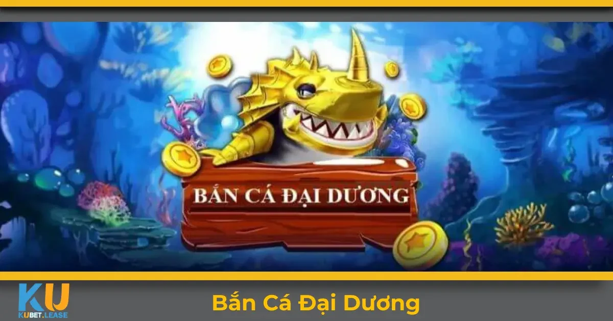 Bắn cá đại dương KUBET là gì? Tổng quan về trò chơi