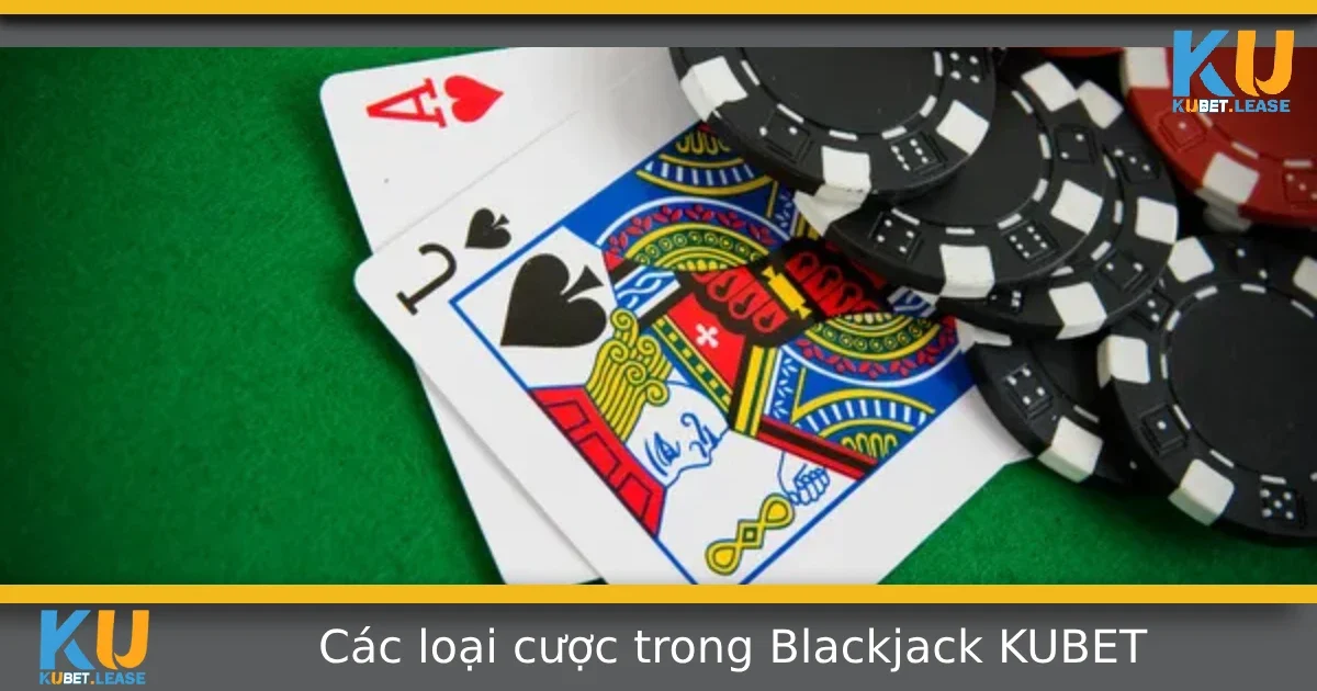 Các Loại Cược Trong Blackjack Tại KUBET Bạn Nên Thử 4 Các Loại Cược Trong Blackjack Tại KUBET Bạn Nên Thử