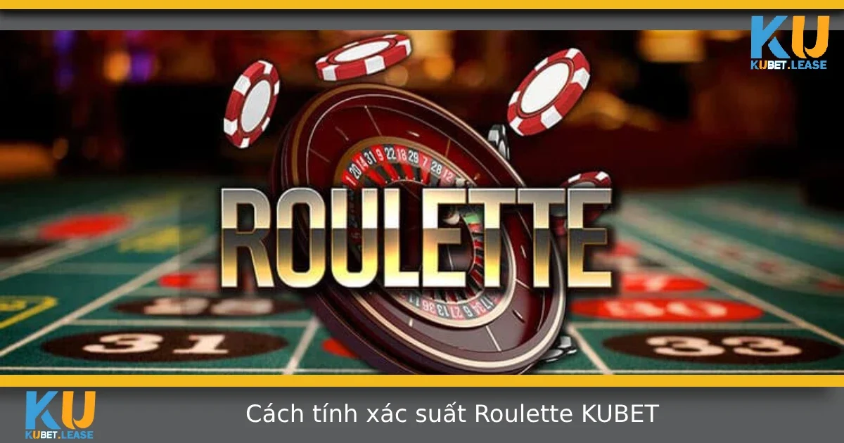 Cách Tính Xác Suất Trong Roulette Tại KUBET – Bài Học Cho Người Thực Chiến