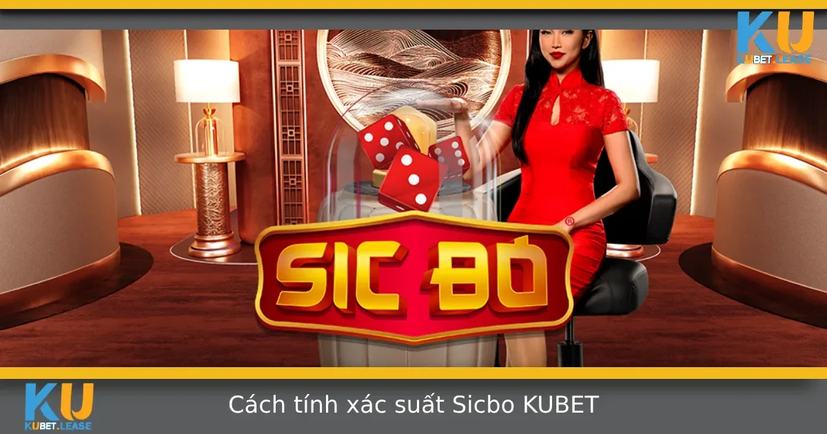 Cách Tính Xác Suất Sicbo Tại KUBET – Không Cần Giỏi Toán Vẫn Hiểu Được
