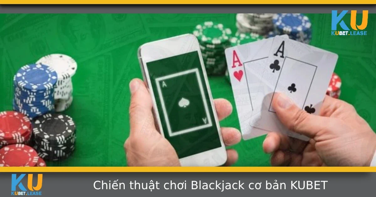 Chiến Thuật Chơi Blackjack Cơ Bản Tại KUBET Cho Người Mới 6 Chiến Thuật Chơi Blackjack Cơ Bản Tại KUBET Cho Người Mới