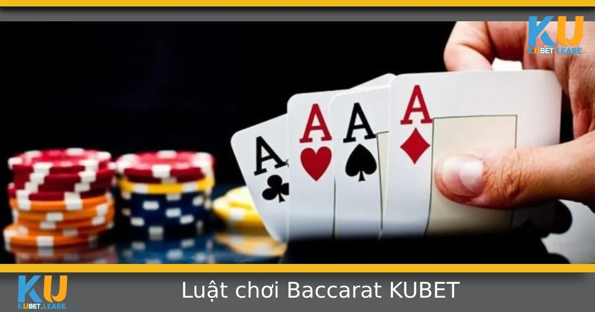 Luật Chơi Baccarat Dễ Hiểu Và Chi Tiết Nhất Trên KUBET