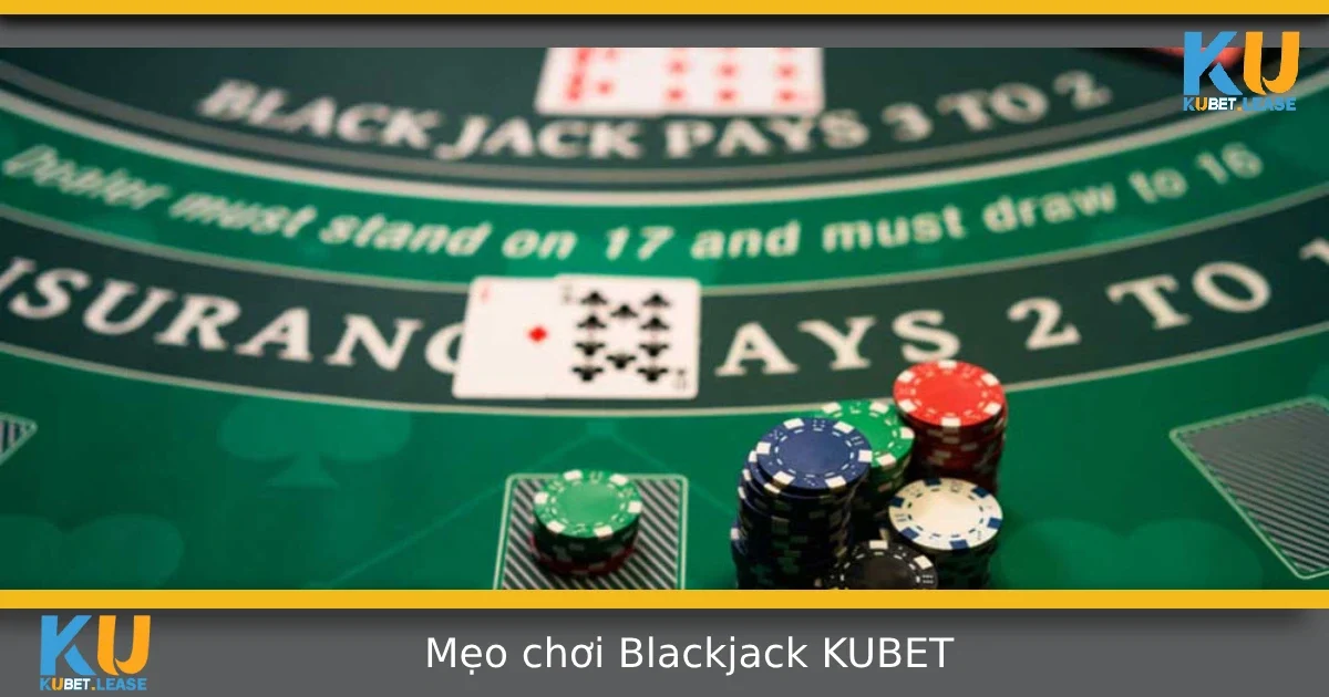 Mẹo Chơi Blackjack Tại KUBET – Giữ Bài Thế Nào Để Không Bị Cháy? 8 Mẹo Chơi Blackjack Tại KUBET – Giữ Bài Thế Nào Để Không Bị Cháy?